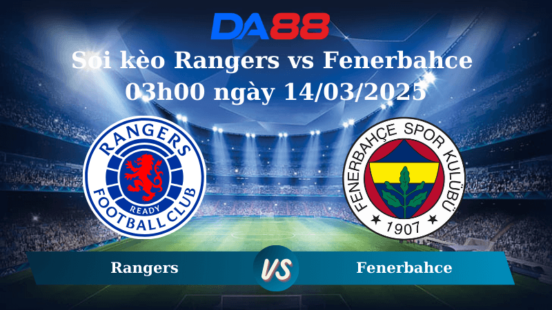 DA88 Nhận định soi kèo Rangers vs Fenerbahce 03h00 ngày 14/03/2025 – Europa League