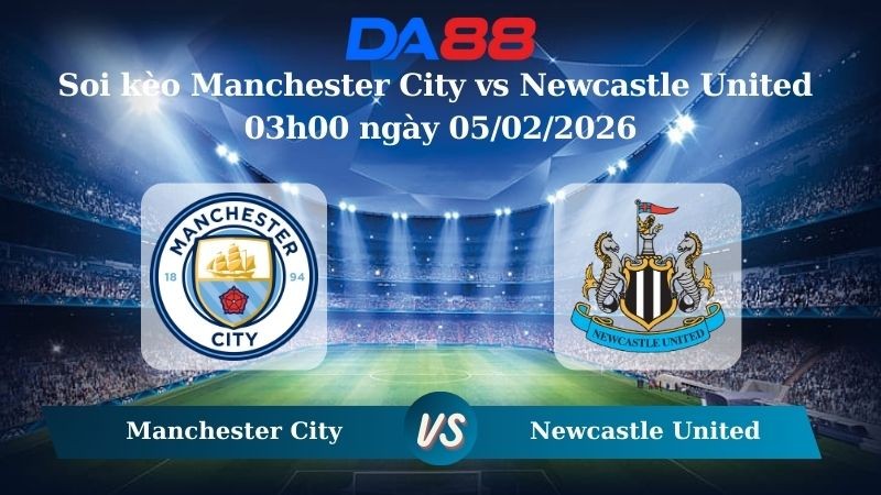 DA88 Nhận định soi kèo Manchester City vs Newcastle United 03h00 ngày 05/02/2026 – Cúp Liên Đoàn Anh