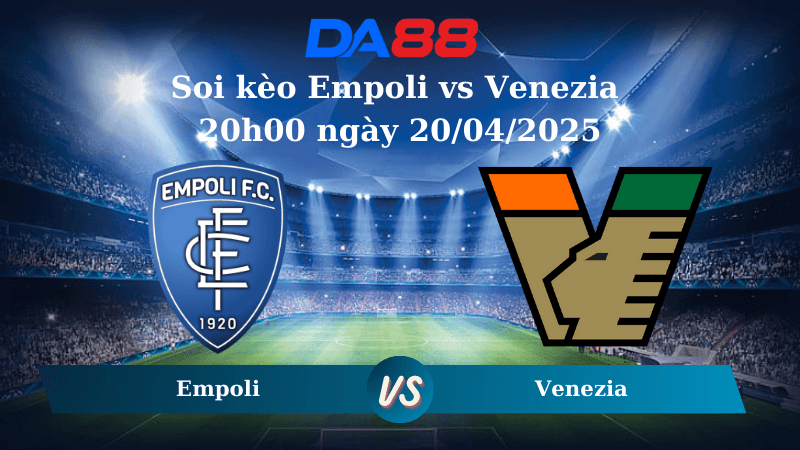 DA88 Nhận định soi kèo Empoli vs Venezia 20h00 ngày 20/04/2025 – Serie A