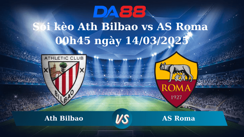 DA88 Nhận định soi kèo Ath Bilbao vs AS Roma 00h45 ngày 14/03/2025 - Europa League
