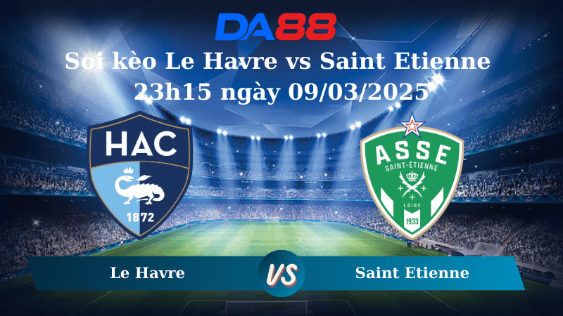 DA88 Nhận định soi kèo Le Havre vs Saint Etienne 23h15 ngày 09/03/2025 – Ligue 1