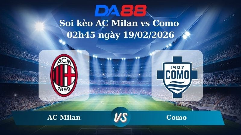 DA88 Nhận định soi kèo AC Milan vs Como 02h45 ngày 19/02/2026 – Serie A