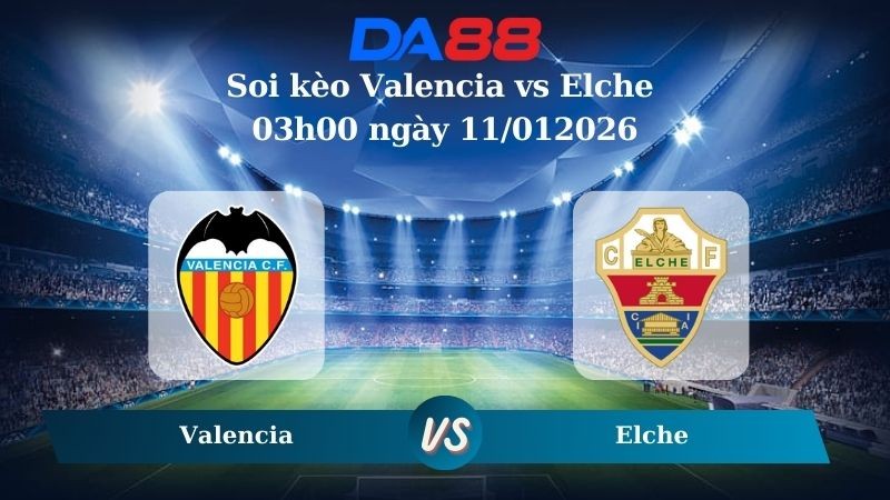 DA88 Nhận định soi kèo Valencia vs Elche 03h00 ngày 11/012026 – La Liga