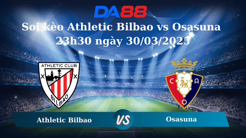 DA88 Nhận định soi kèo Athletic Bilbao vs Osasuna 23h30 ngày 30/03/2025 – La Liga