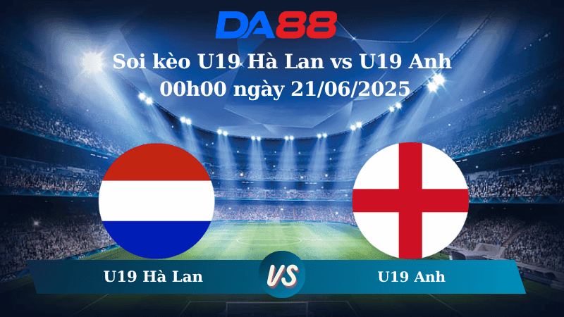 DA88 Nhận định soi kèo U19 Hà Lan vs U19 Anh 00h00 ngày 21/06/2025 - VCK U19 Châu Âu