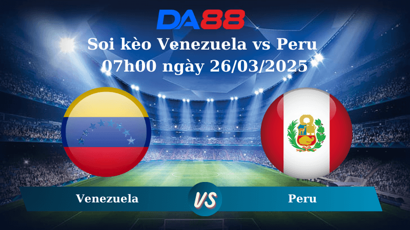 DA88 Nhận định soi kèo Venezuela vs Peru 07h00 ngày 26/03/2025 – Vòng loại World Cup 2026