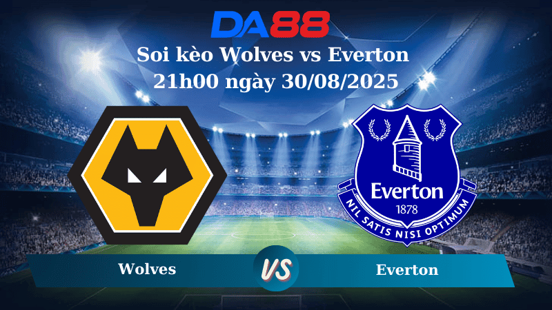 DA88 Nhận định soi kèo Wolves vs Everton 21h00 ngày 30/08/2025 – Ngoại Hạng Anh