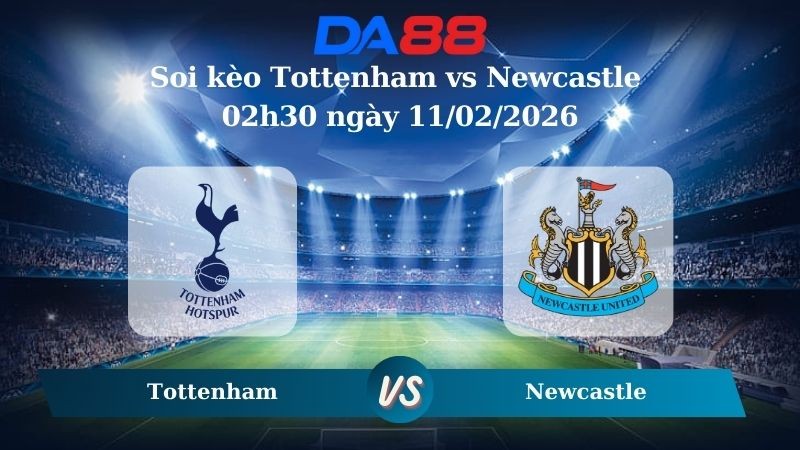 DA88 Nhận định soi kèo Tottenham vs Newcastle 02h30 ngày 11/02/2026 – Ngoại hạng Anh
