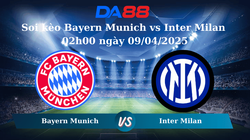 DA88 Nhận định soi kèo Bayern Munich vs Inter Milan 02h00 ngày 09/04/2025 – Champions League