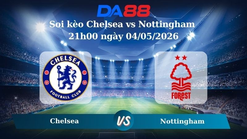 DA88 Nhận định soi kèo Chelsea vs Nottingham 21h00 ngày 04/05/2026 – Ngoại Hạng Anh