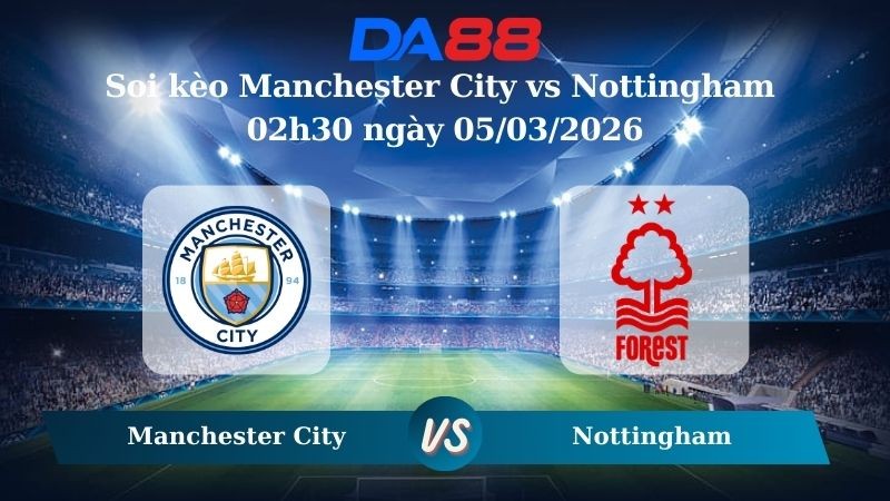 DA88 Nhận định soi kèo Manchester City vs Nottingham 02h30 ngày 05/03/2026 – Ngoại hạng Anh