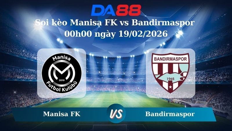 DA88 Nhận định soi kèo Manisa FK vs Bandirmaspor 00h00 ngày 19/02/2026 – Hạng 2 Thổ Nhĩ Kỳ