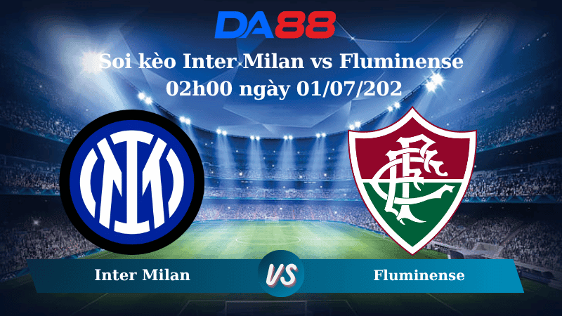 DA88 Nhận định soi kèo Inter Milan vs Fluminense 02h00 ngày 01/07/2025 - FIFA Club World Cup