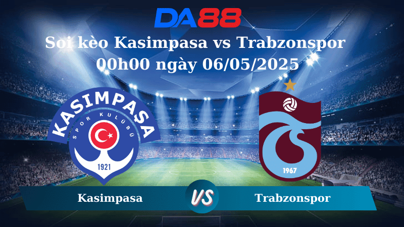 DA88 Nhận định soi kèo Kasimpasa vs Trabzonspor 00h00 ngày 06/05/2025 - VĐQG Thổ Nhĩ Kỳ