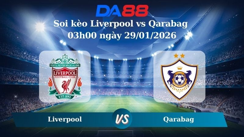 DA88 Nhận định soi kèo Liverpool vs Qarabag 03h00 ngày 29/01/2026 – Champions League