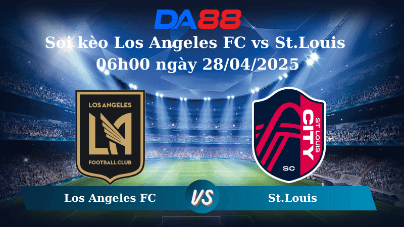 DA88 Nhận định soi kèo Los Angeles FC vs St.Louis 06h00 ngày 28/04/2025 - Nhà nghề Mỹ