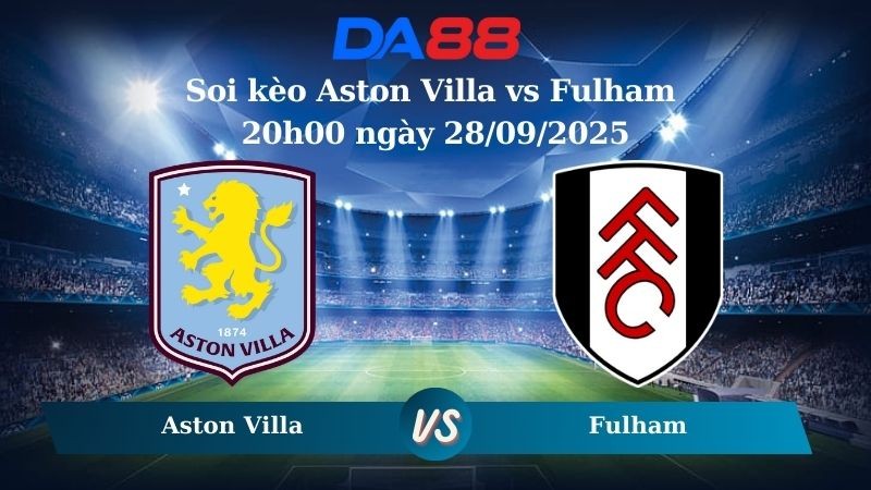 DA88 Nhận định soi kèo Aston Villa vs Fulham 20h00 ngày 28/09/2025 – Ngoại hạng Anh