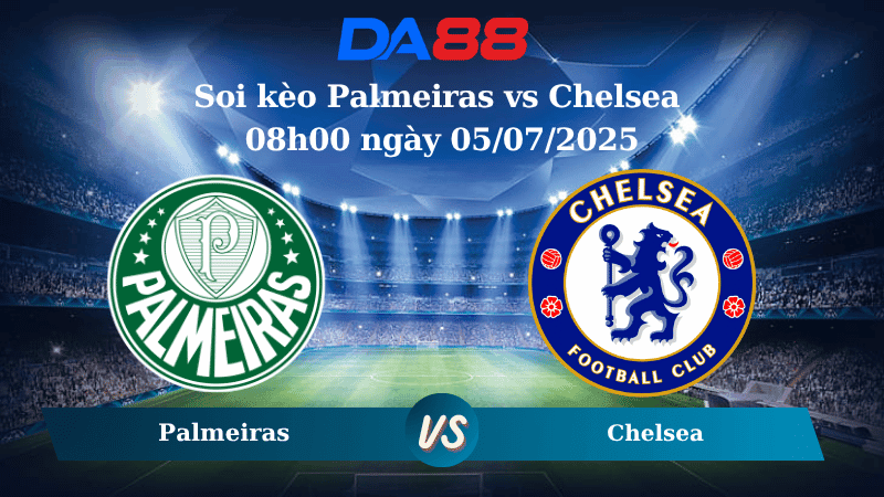 DA88 Nhận định soi kèo Palmeiras vs Chelsea 08h00 ngày 05/07/2025 – FIFA Club World Cup 2025