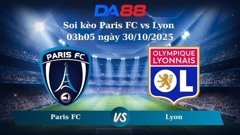 DA88 Nhận định soi kèo Paris FC vs Lyon 03h05 ngày 30/10/2025 – Ligue 1