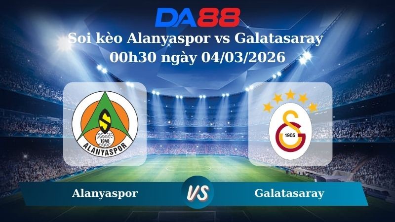 DA88 Nhận định soi kèo Alanyaspor vs Galatasaray 00h30 ngày 04/03/2026 – Cúp Quốc Gia Thổ Nhĩ Kỳ