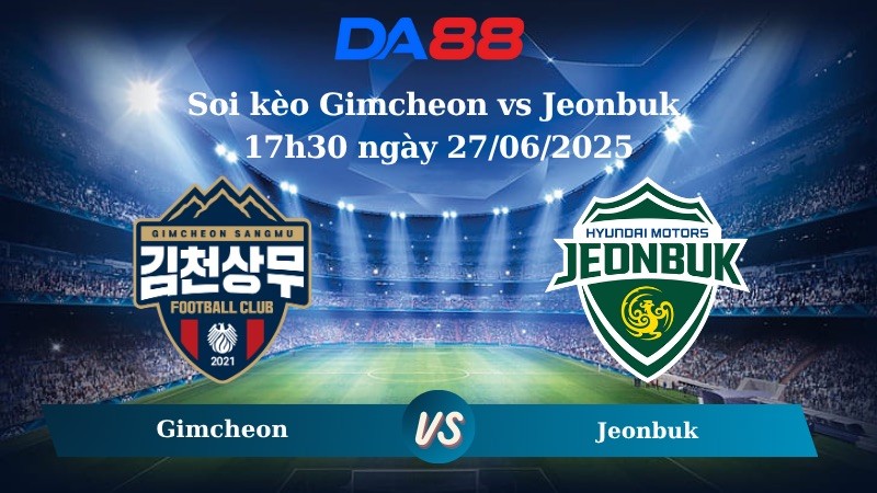 DA88 Nhận định soi kèo Gimcheon vs Jeonbuk 17h30 ngày 27/06/2025 - VĐQG Hàn Quốc