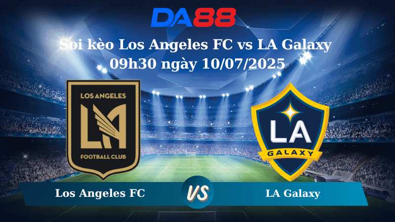 DA88 Nhận định soi kèo Los Angeles FC vs LA Galaxy 09h30 ngày 10/07/2025 - Nhà nghề Mỹ