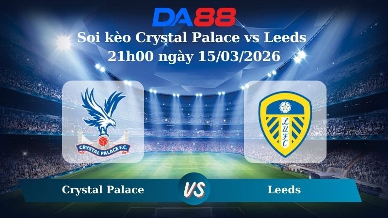 DA88 Nhận định soi kèo Crystal Palace vs Leeds 21h00 ngày 15/03/2026 – Ngoại hạng Anh