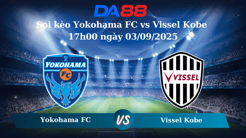 DA88 Nhận định soi kèo Yokohama FC vs Vissel Kobe 17h00 ngày 03/09/2025 - Cúp Liên Đoàn Nhật Bản