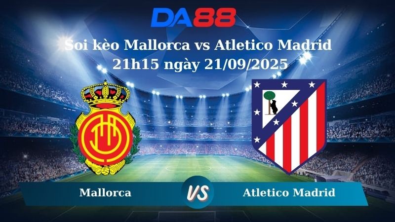 DA88 Nhận định soi kèo Mallorca vs Atletico Madrid 21h15 ngày 21/09/2025 - La Liga