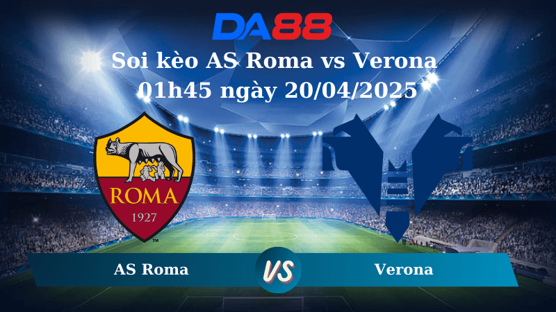 DA88 Nhận định soi kèo AS Roma vs Verona 01h45 ngày 20/04/2025 - Serie A