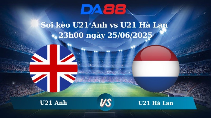 DA88 Nhận định soi kèo U21 Anh vs U21 Hà Lan 23h00 ngày 25/06/2025 - VCK U21 Châu Âu