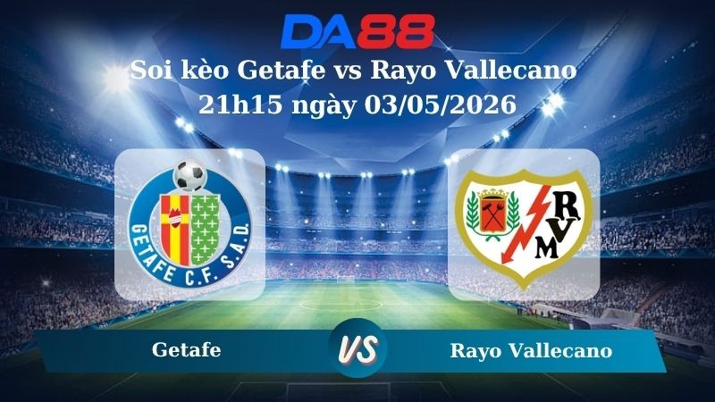 DA88 Nhận định soi kèo Getafe vs Rayo Vallecano 21h15 ngày 03/05/2026 – La Liga