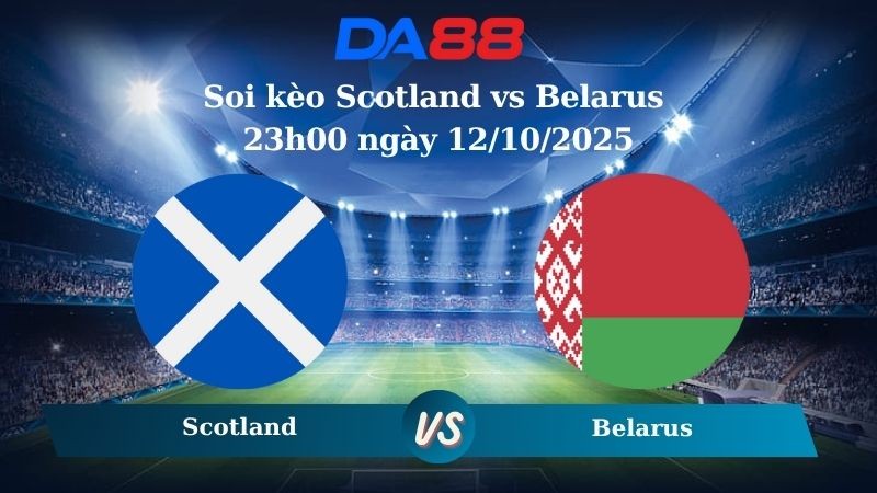 DA88 Nhận định soi kèo Scotland vs Belarus 23h00 ngày 12/10/2025 – Vòng loại World Cup 2026