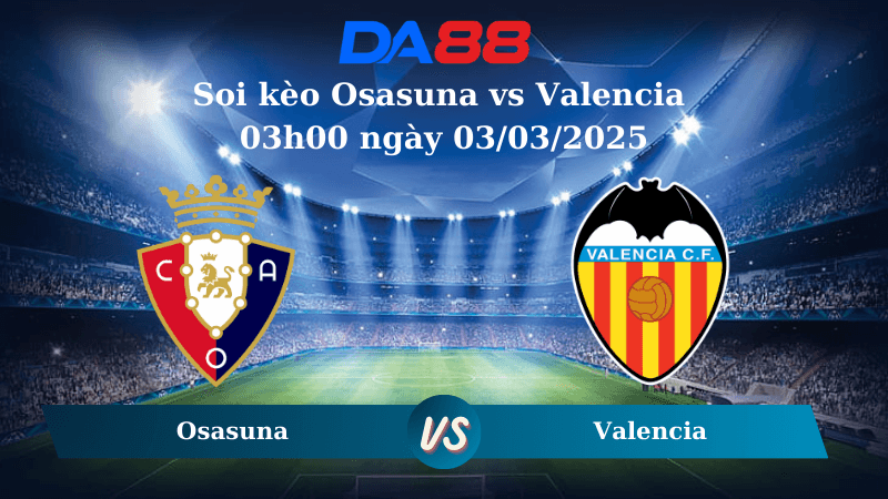 DA88 Nhận định soi kèo Osasuna vs Valencia 03h00 ngày 03/03/2025 - La Liga