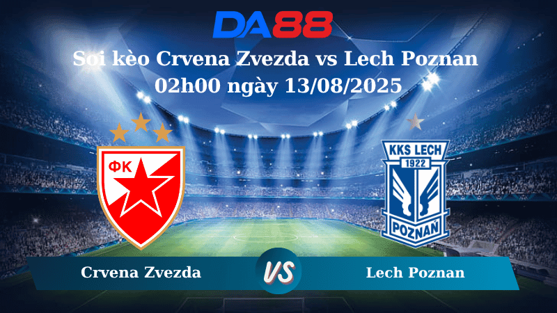 DA88 Nhận định soi kèo Crvena Zvezda vs Lech Poznan 02h00 ngày 13/08/2025 - Vòng loại Champions League
