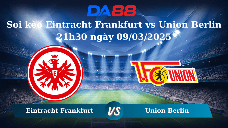 DA88 Nhận định soi kèo Eintracht Frankfurt vs Union Berlin 21h30 ngày 09/03/2025 – Bundesliga