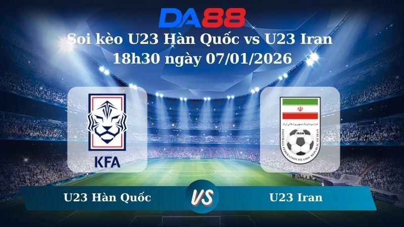 DA88 Nhận định soi kèo U23 Hàn Quốc vs U23 Iran 18h30 ngày 07/01/2026 – U23 Châu Á