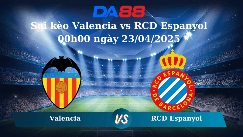 DA88 Nhận định soi kèo Valencia vs RCD Espanyol 00h00 ngày 23/04/2025 – La Liga