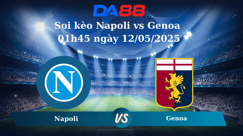 DA88 Nhận định soi kèo Napoli vs Genoa 01h45 ngày 12/05/2025 – Serie A