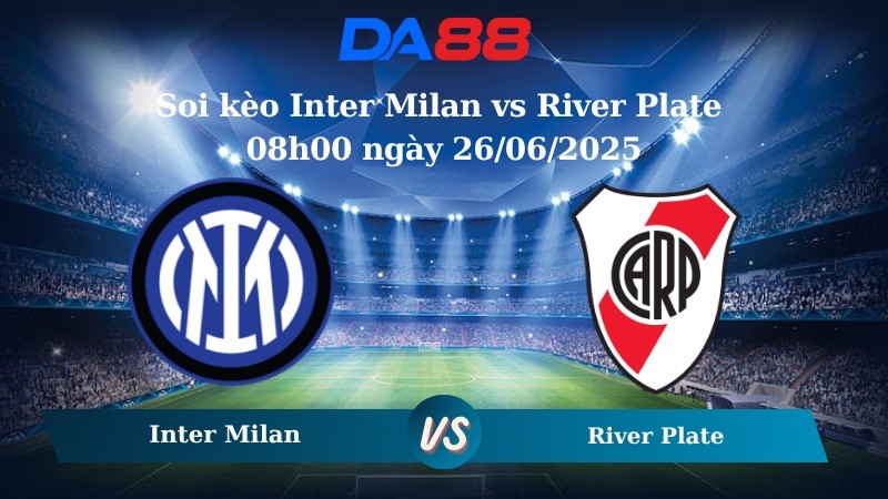 DA88 Nhận định soi kèo Inter Milan vs River Plate 08h00 ngày 26/06/2025 – FIFA Club World Cup
