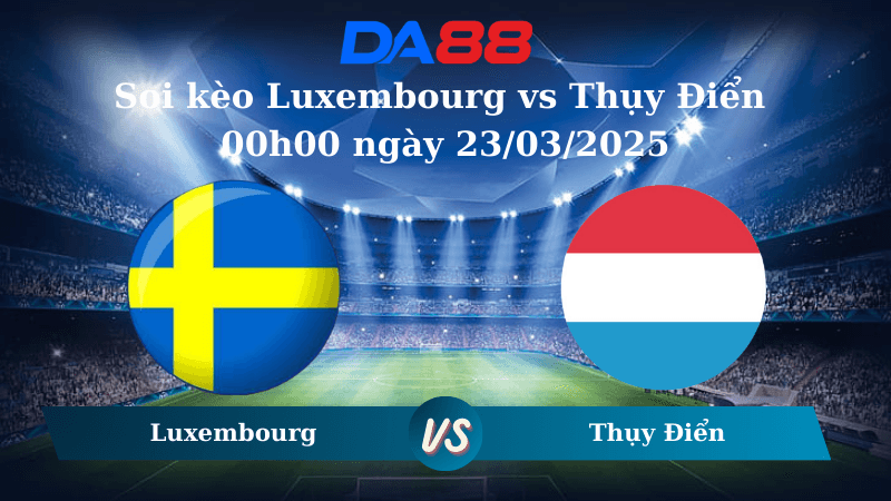 DA88 Nhận định soi kèo Luxembourg vs Thụy Điển 00h00 ngày 23/03/2025 – Giao Hữu Quốc Tế