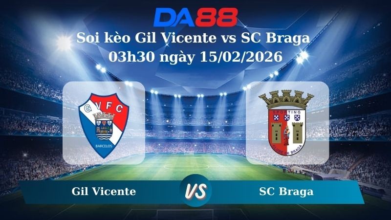 DA88 Nhận định soi kèo Gil Vicente vs SC Braga 03h30 ngày 15/02/2026 - VĐQG Bồ Đào Nha