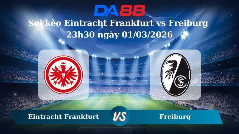 DA88 Nhận định soi kèo Eintracht Frankfurt vs Freiburg 23h30 ngày 01/03/2026 – Bundesliga