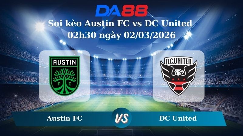 DA88 Nhận định soi kèo Austin FC vs DC United 02h30 ngày 02/03/2026 – Nhà nghề Mỹ