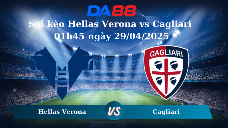 DA88 Nhận định soi kèo Hellas Verona vs Cagliari 01h45 ngày 29/04/2025 – Serie A