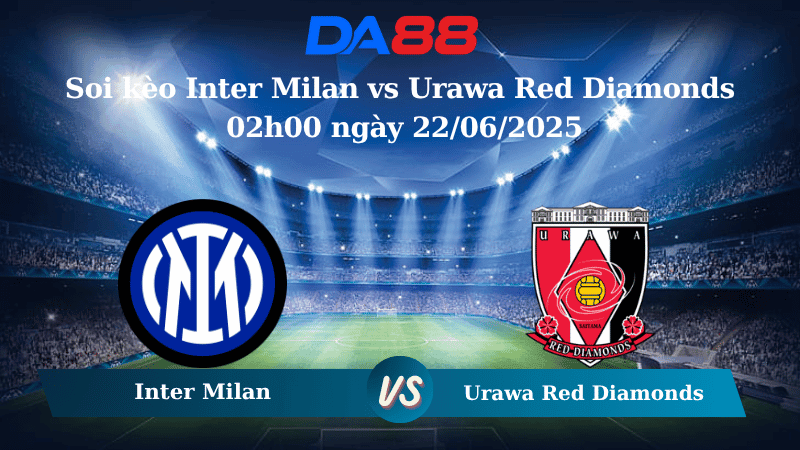 DA88 Nhận định soi kèo Inter Milan vs Urawa Red Diamonds 02h00 ngày 22/06/2025 – FIFA Club World Cup
