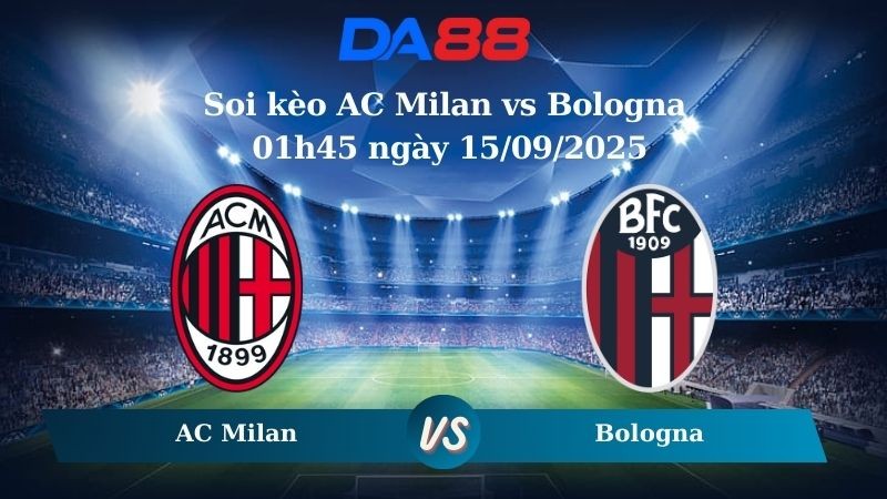 DA88 Nhận định soi kèo AC Milan vs Bologna 01h45 ngày 15/09/2025 - Serie A