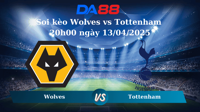 DA88 Nhận định soi kèo Wolves vs Tottenham 20h00 ngày 13/04/2025 – Ngoại Hạng Anh