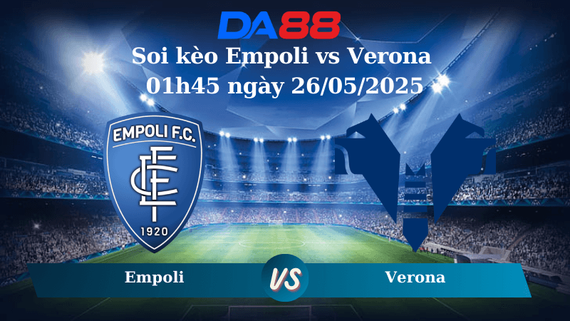 DA88 Nhận định soi kèo Empoli vs Verona 01h45 ngày 26/05/2025 – Serie A