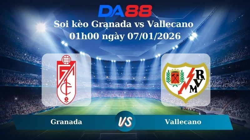 DA88 Nhận định soi kèo Granada vs Vallecano 01h00 ngày 07/01/2026 – Cúp Nhà Vua Tây Ban Nha